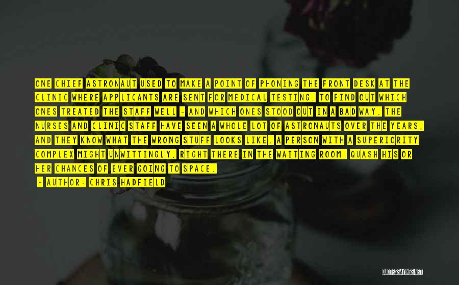 Chris Hadfield Quotes: One Chief Astronaut Used To Make A Point Of Phoning The Front Desk At The Clinic Where Applicants Are Sent