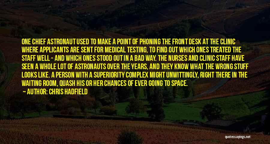 Chris Hadfield Quotes: One Chief Astronaut Used To Make A Point Of Phoning The Front Desk At The Clinic Where Applicants Are Sent