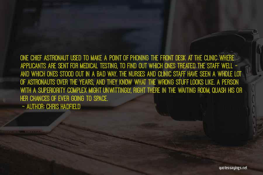 Chris Hadfield Quotes: One Chief Astronaut Used To Make A Point Of Phoning The Front Desk At The Clinic Where Applicants Are Sent