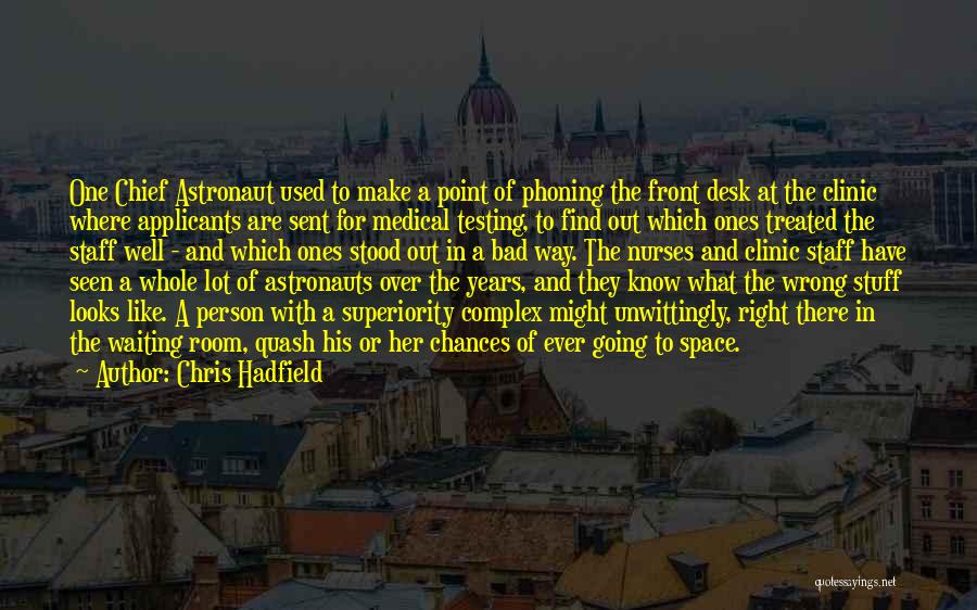 Chris Hadfield Quotes: One Chief Astronaut Used To Make A Point Of Phoning The Front Desk At The Clinic Where Applicants Are Sent