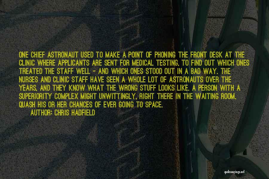 Chris Hadfield Quotes: One Chief Astronaut Used To Make A Point Of Phoning The Front Desk At The Clinic Where Applicants Are Sent