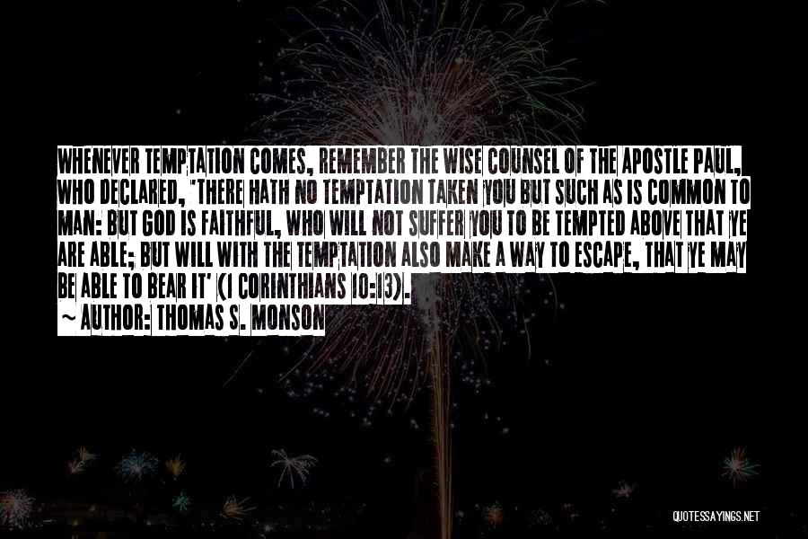 Thomas S. Monson Quotes: Whenever Temptation Comes, Remember The Wise Counsel Of The Apostle Paul, Who Declared, 'there Hath No Temptation Taken You But