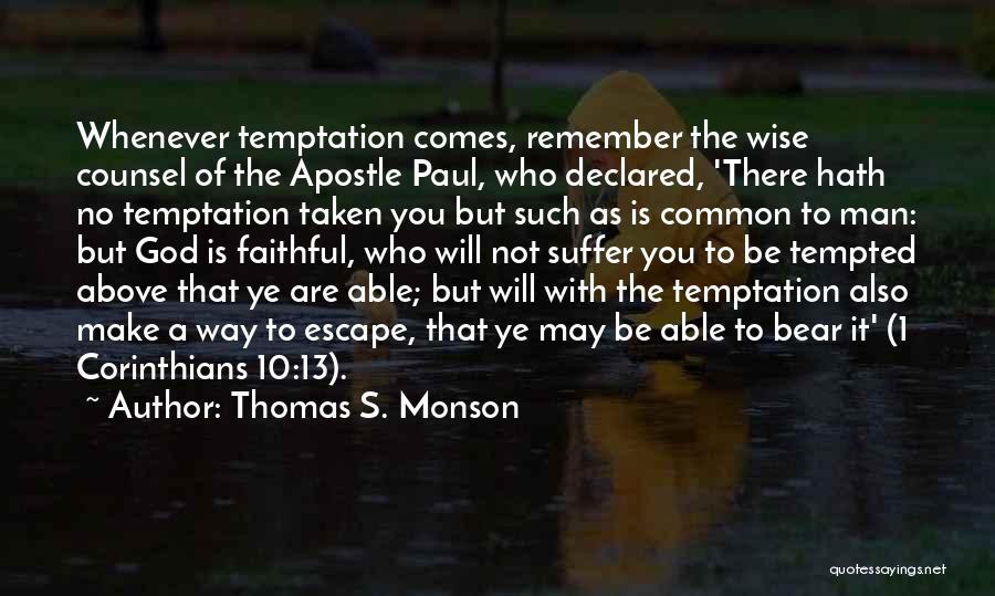 Thomas S. Monson Quotes: Whenever Temptation Comes, Remember The Wise Counsel Of The Apostle Paul, Who Declared, 'there Hath No Temptation Taken You But