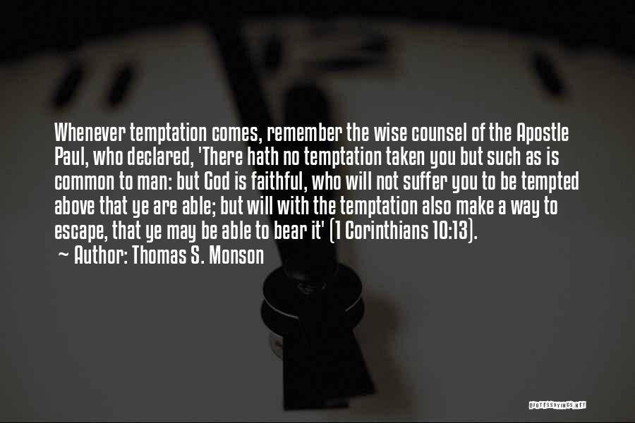 Thomas S. Monson Quotes: Whenever Temptation Comes, Remember The Wise Counsel Of The Apostle Paul, Who Declared, 'there Hath No Temptation Taken You But