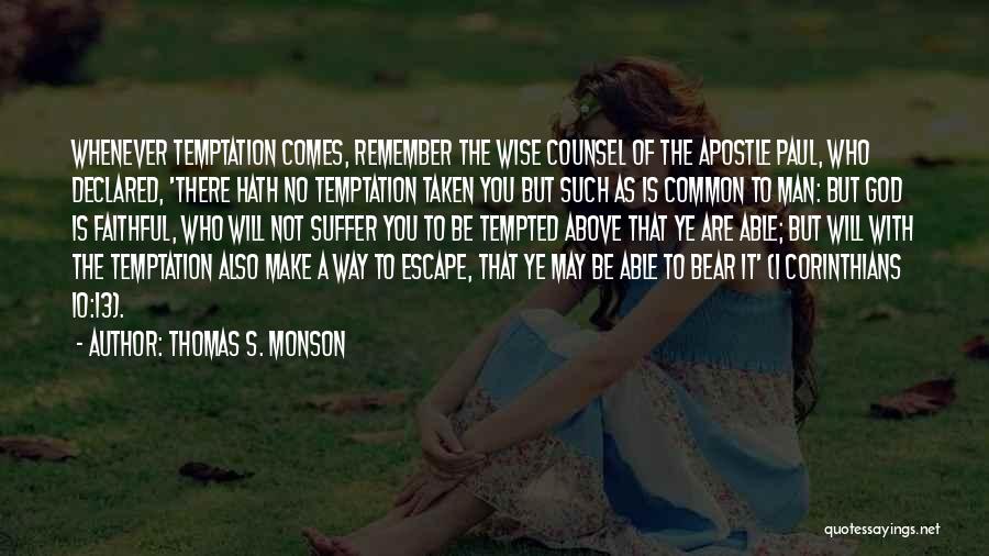 Thomas S. Monson Quotes: Whenever Temptation Comes, Remember The Wise Counsel Of The Apostle Paul, Who Declared, 'there Hath No Temptation Taken You But