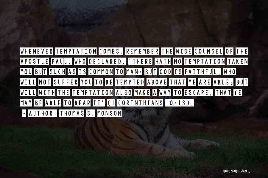 Thomas S. Monson Quotes: Whenever Temptation Comes, Remember The Wise Counsel Of The Apostle Paul, Who Declared, 'there Hath No Temptation Taken You But