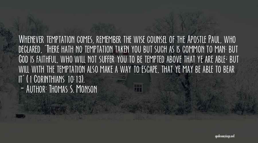 Thomas S. Monson Quotes: Whenever Temptation Comes, Remember The Wise Counsel Of The Apostle Paul, Who Declared, 'there Hath No Temptation Taken You But