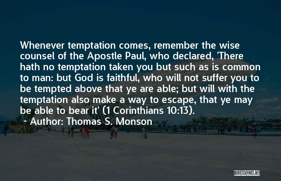 Thomas S. Monson Quotes: Whenever Temptation Comes, Remember The Wise Counsel Of The Apostle Paul, Who Declared, 'there Hath No Temptation Taken You But