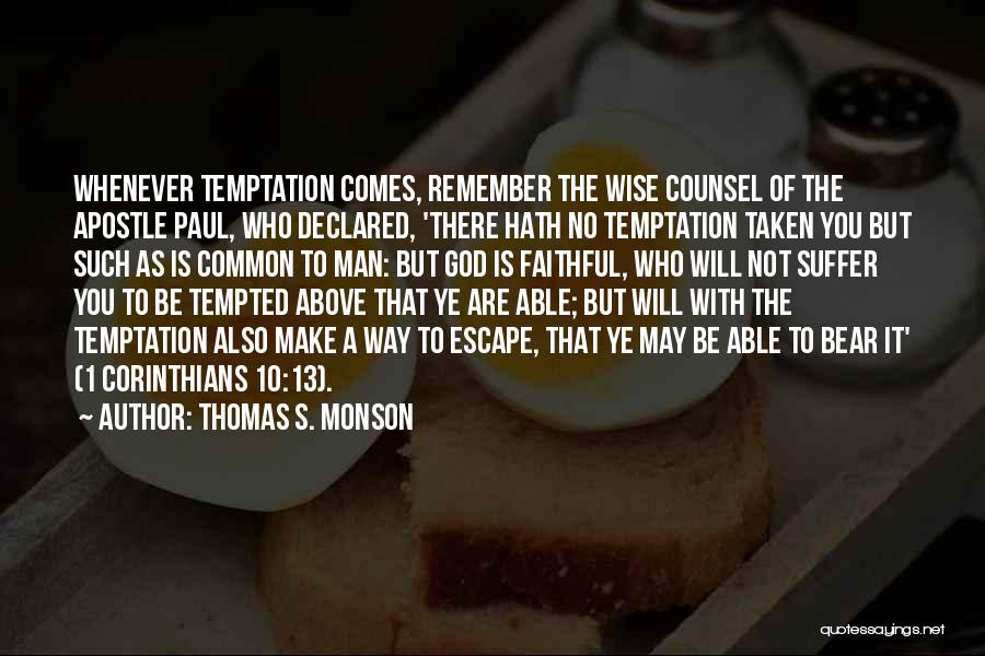 Thomas S. Monson Quotes: Whenever Temptation Comes, Remember The Wise Counsel Of The Apostle Paul, Who Declared, 'there Hath No Temptation Taken You But