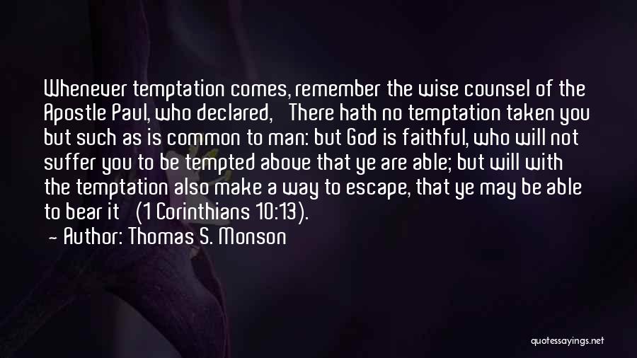 Thomas S. Monson Quotes: Whenever Temptation Comes, Remember The Wise Counsel Of The Apostle Paul, Who Declared, 'there Hath No Temptation Taken You But