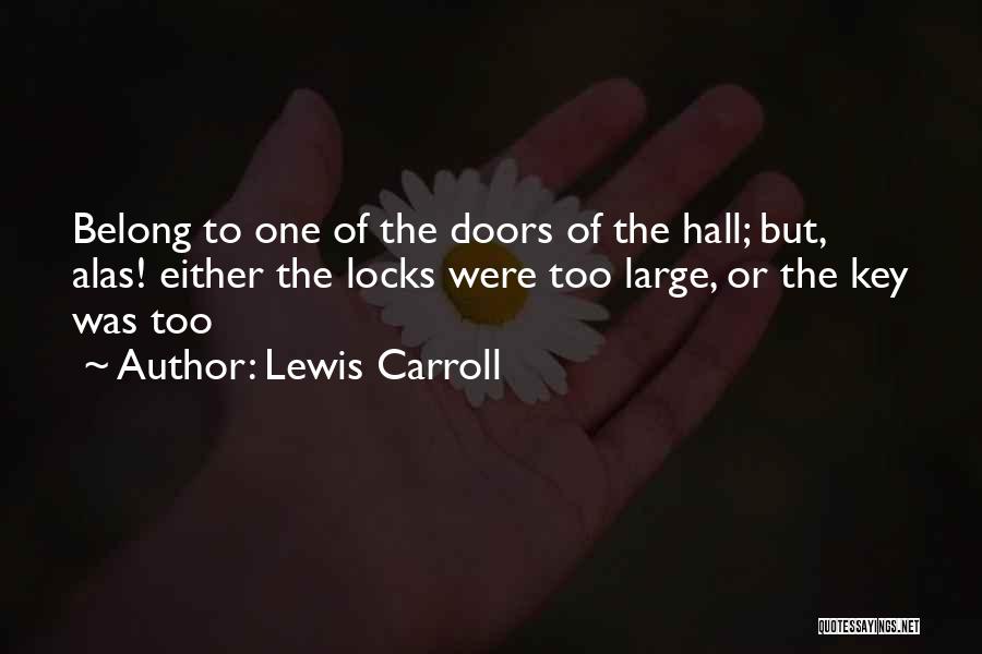 Lewis Carroll Quotes: Belong To One Of The Doors Of The Hall; But, Alas! Either The Locks Were Too Large, Or The Key