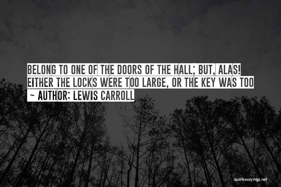 Lewis Carroll Quotes: Belong To One Of The Doors Of The Hall; But, Alas! Either The Locks Were Too Large, Or The Key