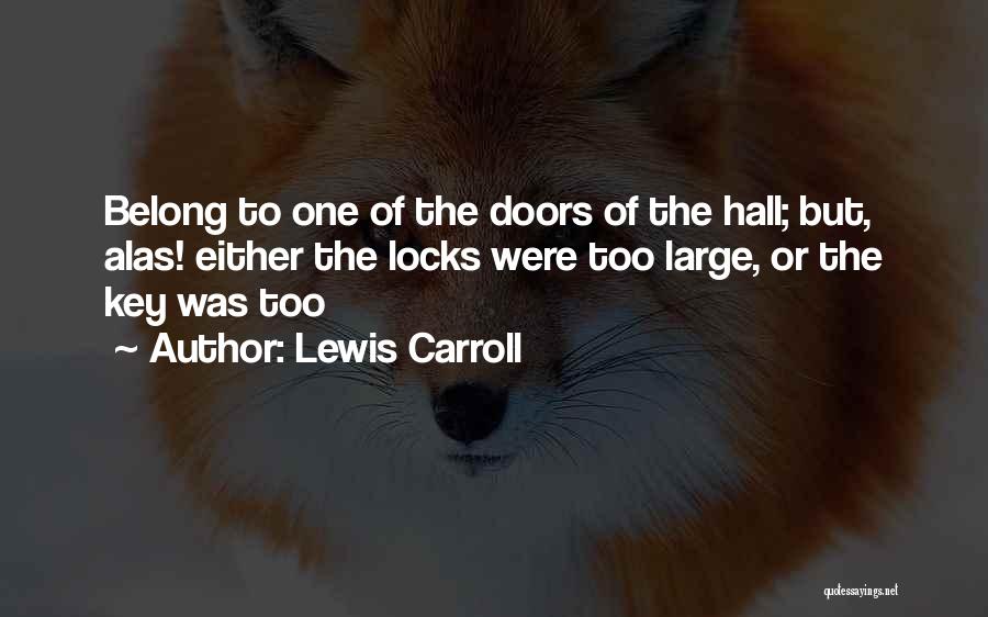 Lewis Carroll Quotes: Belong To One Of The Doors Of The Hall; But, Alas! Either The Locks Were Too Large, Or The Key