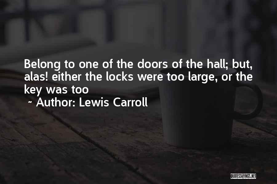 Lewis Carroll Quotes: Belong To One Of The Doors Of The Hall; But, Alas! Either The Locks Were Too Large, Or The Key