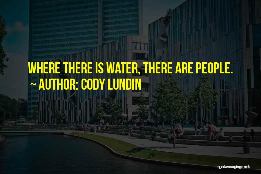 Cody Lundin Quotes: Where There Is Water, There Are People.