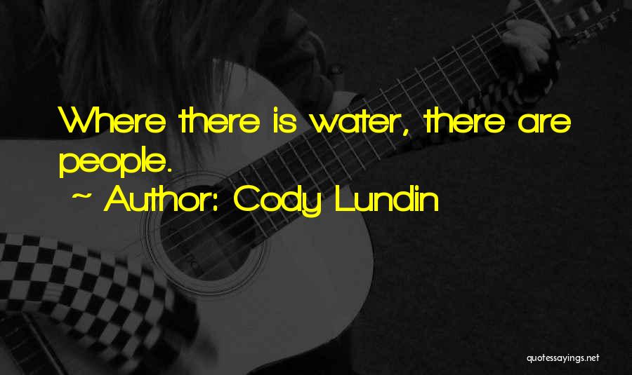 Cody Lundin Quotes: Where There Is Water, There Are People.