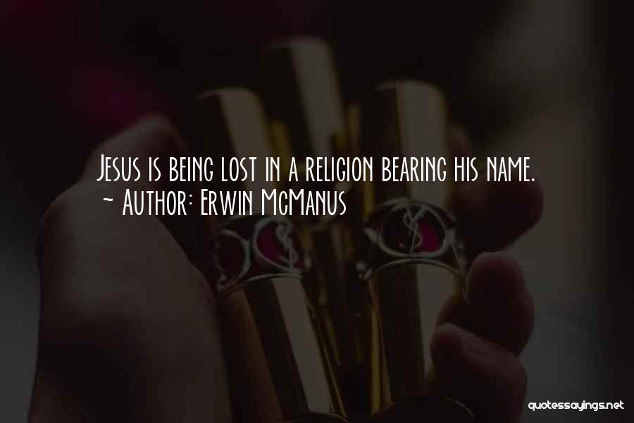 Erwin McManus Quotes: Jesus Is Being Lost In A Religion Bearing His Name.