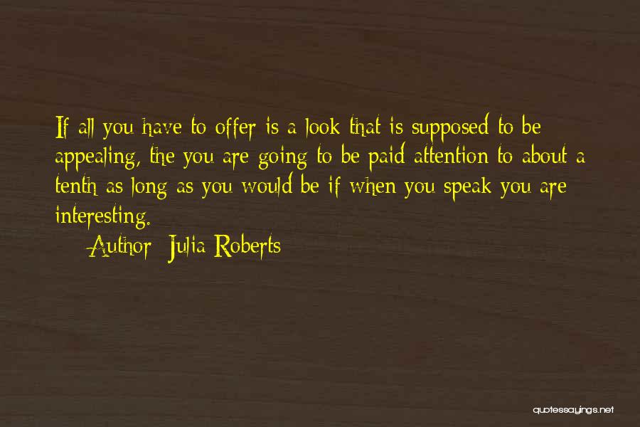 Julia Roberts Quotes: If All You Have To Offer Is A Look That Is Supposed To Be Appealing, The You Are Going To
