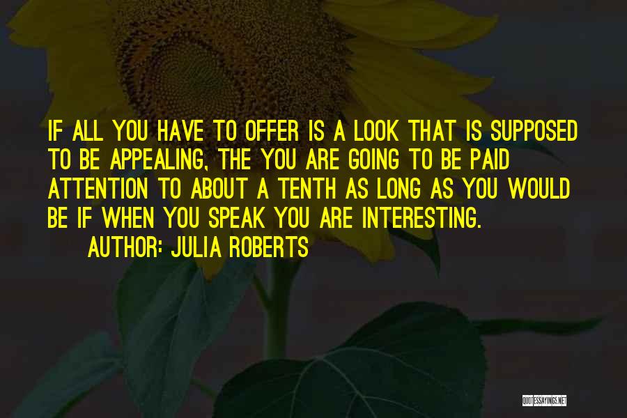 Julia Roberts Quotes: If All You Have To Offer Is A Look That Is Supposed To Be Appealing, The You Are Going To