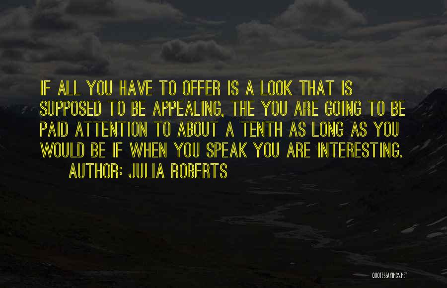 Julia Roberts Quotes: If All You Have To Offer Is A Look That Is Supposed To Be Appealing, The You Are Going To