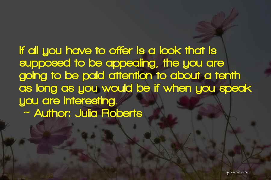 Julia Roberts Quotes: If All You Have To Offer Is A Look That Is Supposed To Be Appealing, The You Are Going To