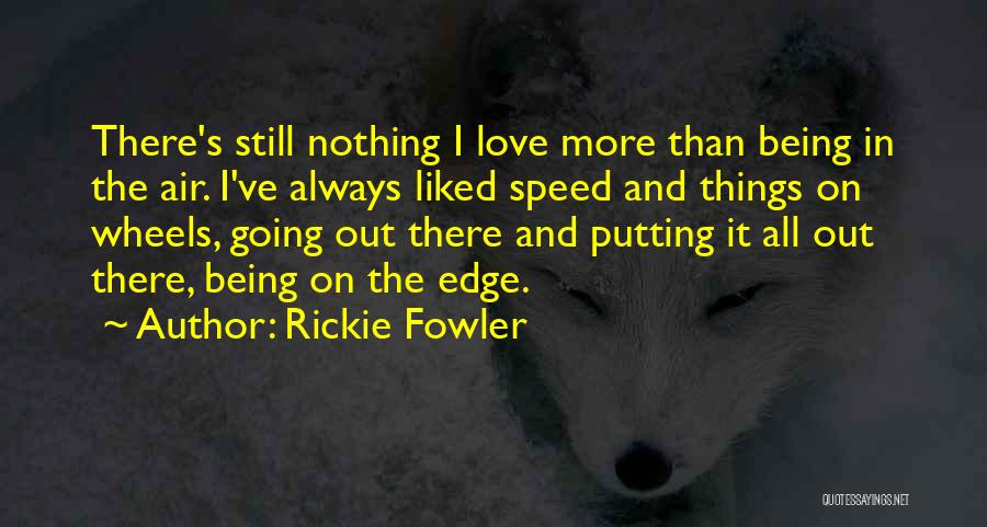 Rickie Fowler Quotes: There's Still Nothing I Love More Than Being In The Air. I've Always Liked Speed And Things On Wheels, Going