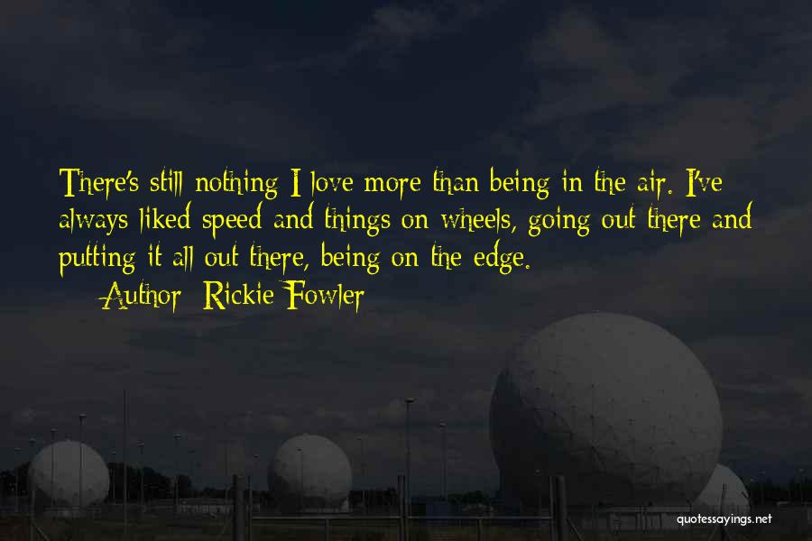 Rickie Fowler Quotes: There's Still Nothing I Love More Than Being In The Air. I've Always Liked Speed And Things On Wheels, Going