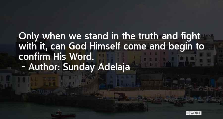 Sunday Adelaja Quotes: Only When We Stand In The Truth And Fight With It, Can God Himself Come And Begin To Confirm His