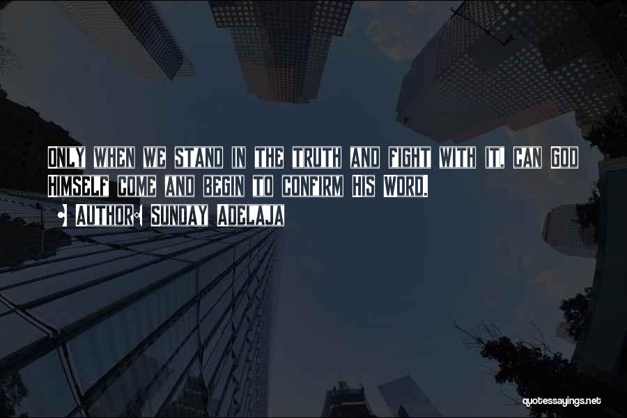 Sunday Adelaja Quotes: Only When We Stand In The Truth And Fight With It, Can God Himself Come And Begin To Confirm His