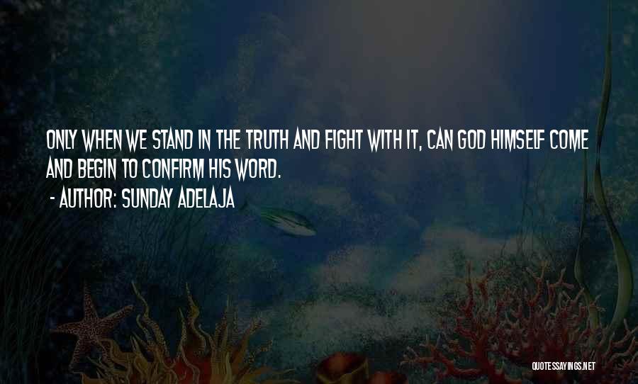 Sunday Adelaja Quotes: Only When We Stand In The Truth And Fight With It, Can God Himself Come And Begin To Confirm His