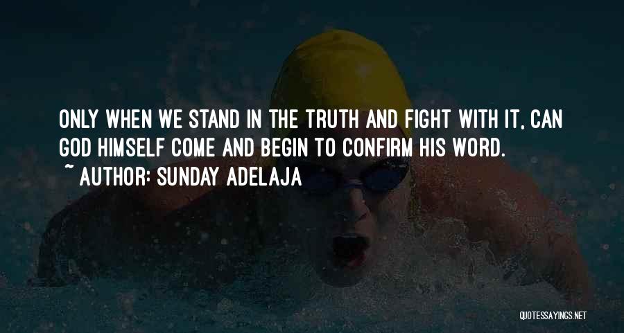 Sunday Adelaja Quotes: Only When We Stand In The Truth And Fight With It, Can God Himself Come And Begin To Confirm His