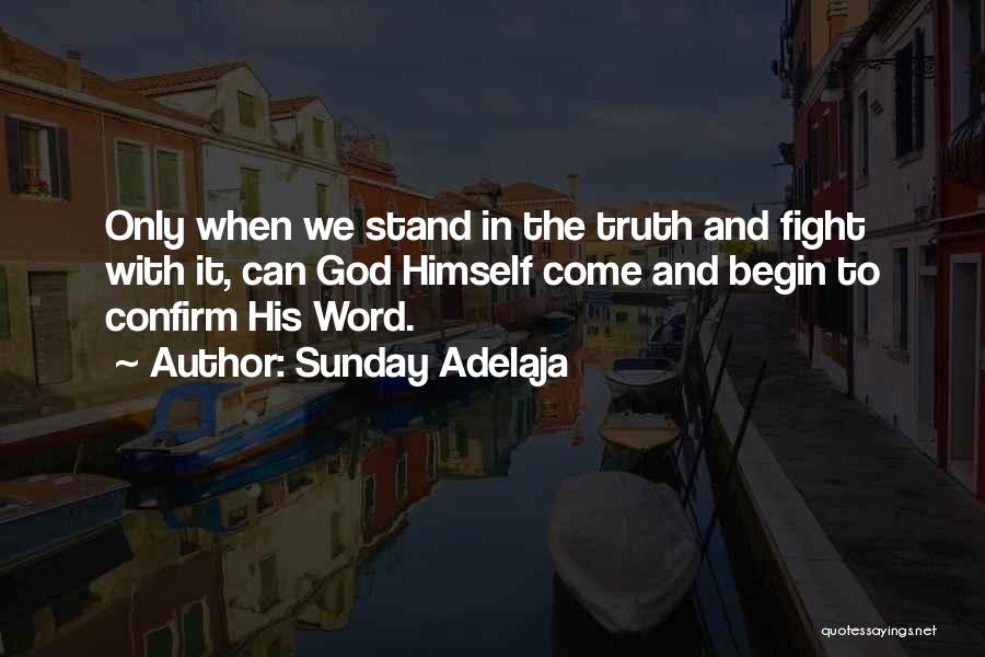 Sunday Adelaja Quotes: Only When We Stand In The Truth And Fight With It, Can God Himself Come And Begin To Confirm His