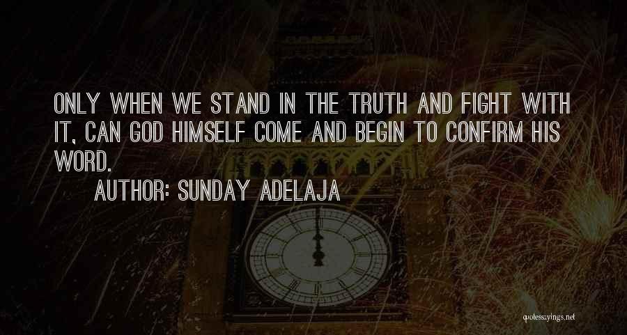 Sunday Adelaja Quotes: Only When We Stand In The Truth And Fight With It, Can God Himself Come And Begin To Confirm His