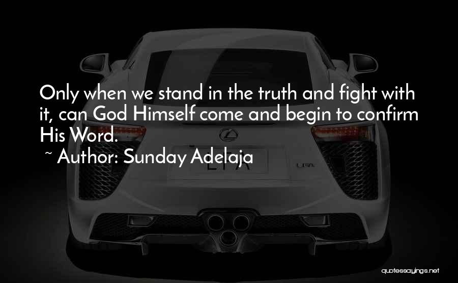 Sunday Adelaja Quotes: Only When We Stand In The Truth And Fight With It, Can God Himself Come And Begin To Confirm His