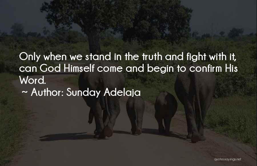 Sunday Adelaja Quotes: Only When We Stand In The Truth And Fight With It, Can God Himself Come And Begin To Confirm His