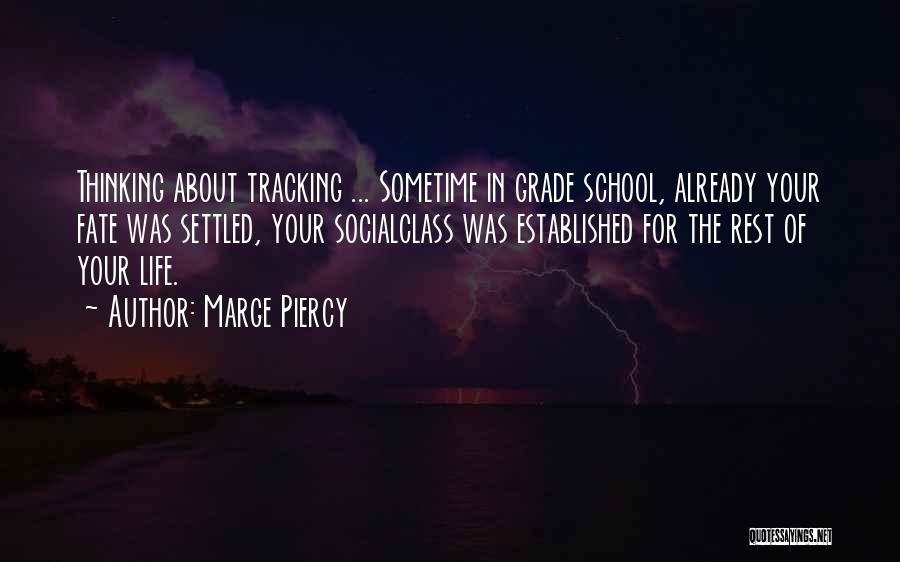 Marge Piercy Quotes: Thinking About Tracking ... Sometime In Grade School, Already Your Fate Was Settled, Your Socialclass Was Established For The Rest