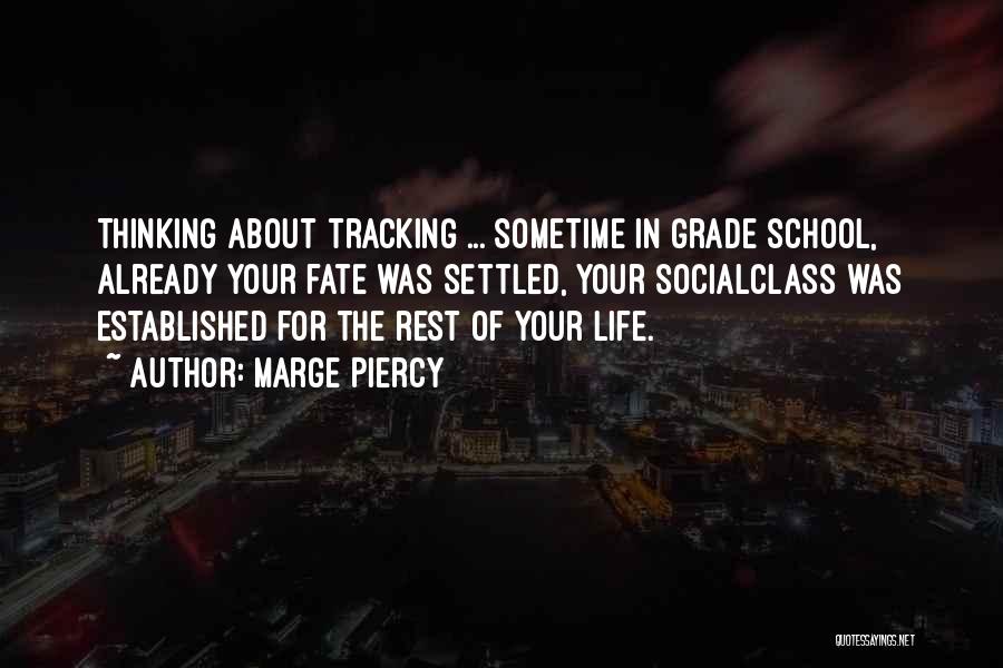 Marge Piercy Quotes: Thinking About Tracking ... Sometime In Grade School, Already Your Fate Was Settled, Your Socialclass Was Established For The Rest