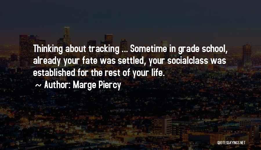 Marge Piercy Quotes: Thinking About Tracking ... Sometime In Grade School, Already Your Fate Was Settled, Your Socialclass Was Established For The Rest