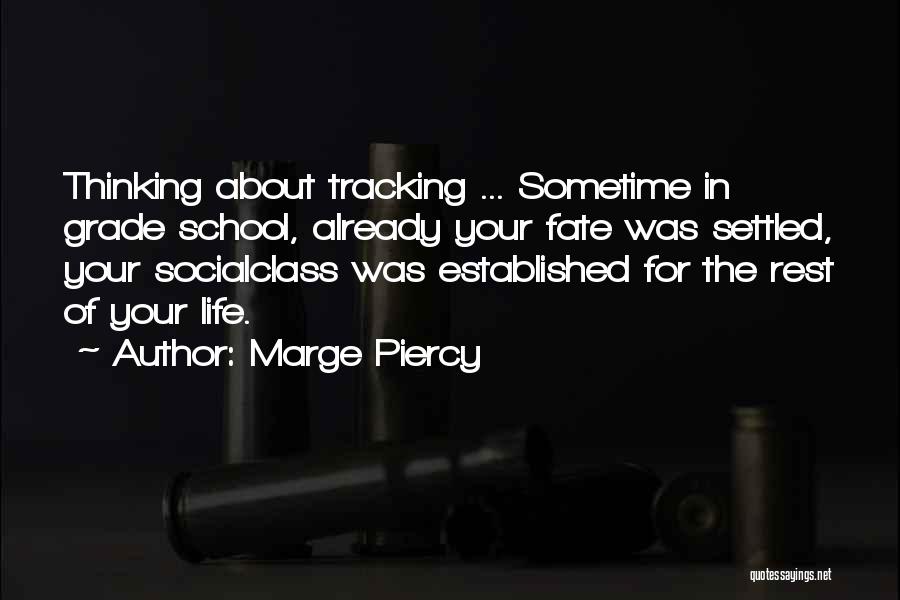 Marge Piercy Quotes: Thinking About Tracking ... Sometime In Grade School, Already Your Fate Was Settled, Your Socialclass Was Established For The Rest