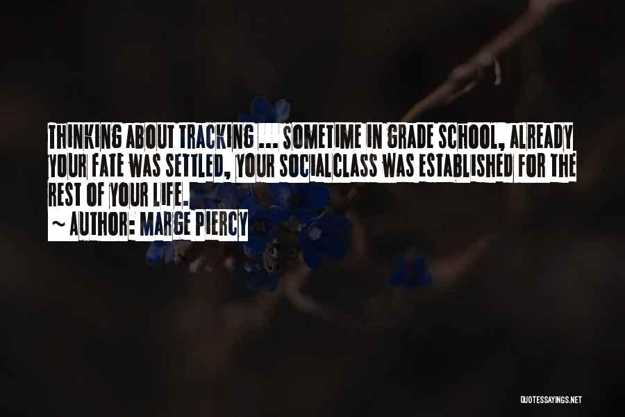 Marge Piercy Quotes: Thinking About Tracking ... Sometime In Grade School, Already Your Fate Was Settled, Your Socialclass Was Established For The Rest