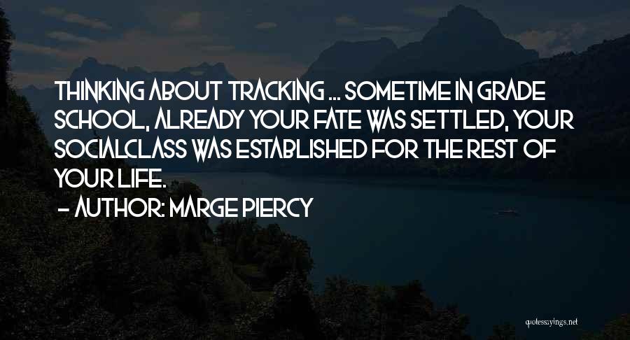 Marge Piercy Quotes: Thinking About Tracking ... Sometime In Grade School, Already Your Fate Was Settled, Your Socialclass Was Established For The Rest