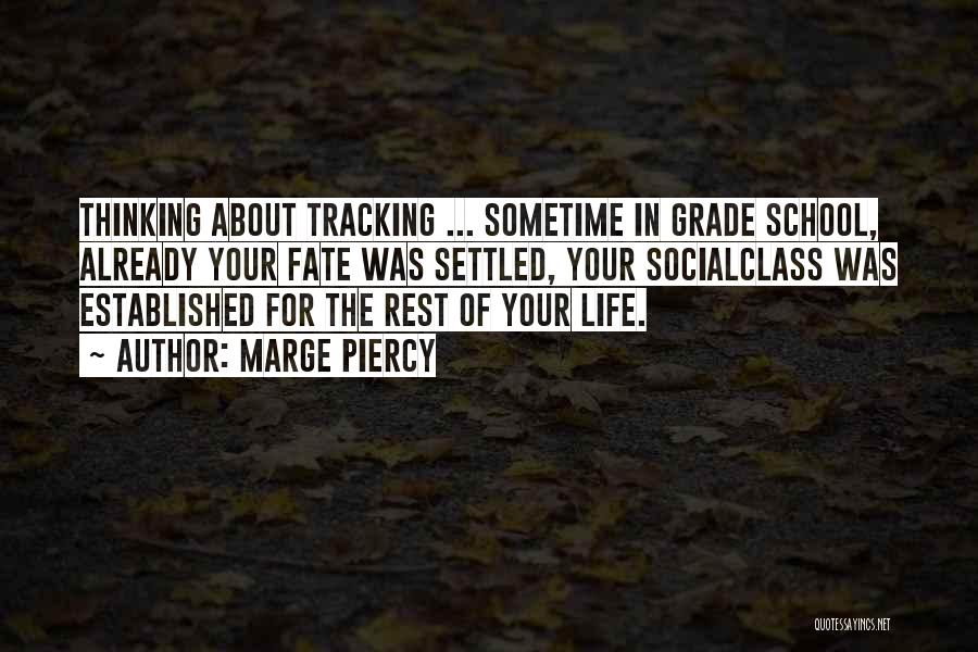 Marge Piercy Quotes: Thinking About Tracking ... Sometime In Grade School, Already Your Fate Was Settled, Your Socialclass Was Established For The Rest