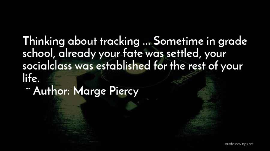 Marge Piercy Quotes: Thinking About Tracking ... Sometime In Grade School, Already Your Fate Was Settled, Your Socialclass Was Established For The Rest