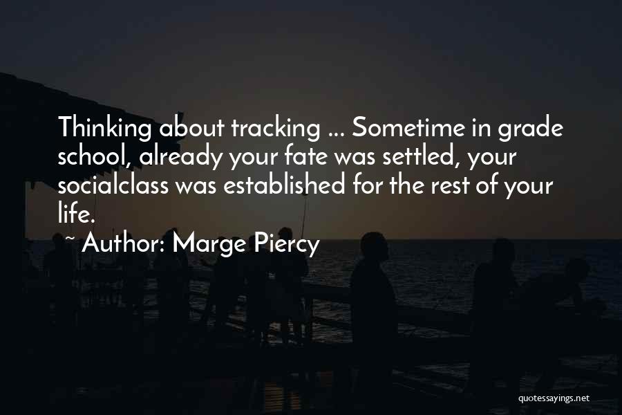 Marge Piercy Quotes: Thinking About Tracking ... Sometime In Grade School, Already Your Fate Was Settled, Your Socialclass Was Established For The Rest