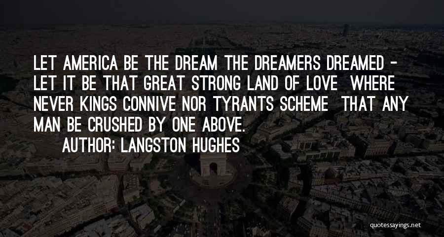 Langston Hughes Quotes: Let America Be The Dream The Dreamers Dreamed - Let It Be That Great Strong Land Of Love Where Never