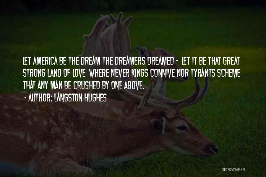 Langston Hughes Quotes: Let America Be The Dream The Dreamers Dreamed - Let It Be That Great Strong Land Of Love Where Never