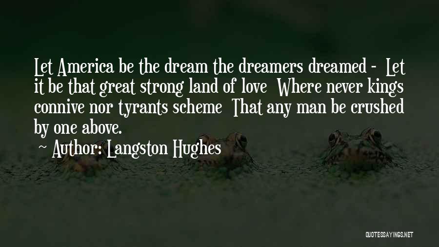 Langston Hughes Quotes: Let America Be The Dream The Dreamers Dreamed - Let It Be That Great Strong Land Of Love Where Never