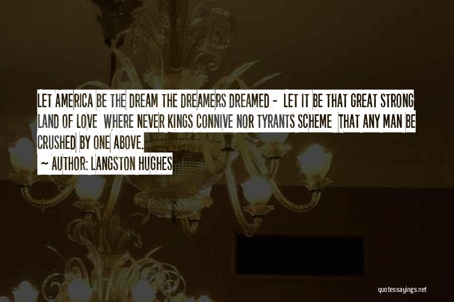 Langston Hughes Quotes: Let America Be The Dream The Dreamers Dreamed - Let It Be That Great Strong Land Of Love Where Never