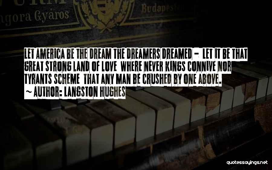 Langston Hughes Quotes: Let America Be The Dream The Dreamers Dreamed - Let It Be That Great Strong Land Of Love Where Never