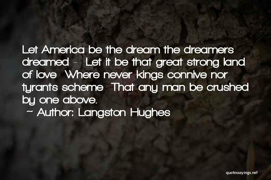 Langston Hughes Quotes: Let America Be The Dream The Dreamers Dreamed - Let It Be That Great Strong Land Of Love Where Never